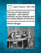 The Law of International Copyright: With Special Sections on the Colonies and the United States of America (Classic Reprint)