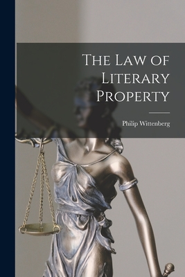 The Law of Literary Property - Wittenberg, Philip 1895-
