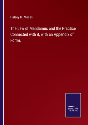 The Law of Mandamus and the Practice Connected with it, with an Appendix of Forms - Moses, Halsey H