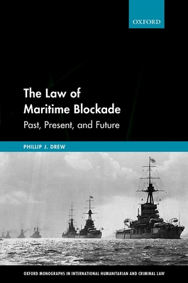 The Law of Maritime Blockade: Past, Present, and Future - Drew, Phillip