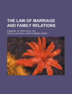 The Law of Marriage and Family Relations: A Manual of Practical Law