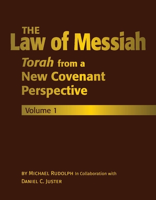 The Law of Messiah: Volume 1: Torah from a New Covenant Perspective Volume 1 - Rudolph, Michael, and Juster, Daniel