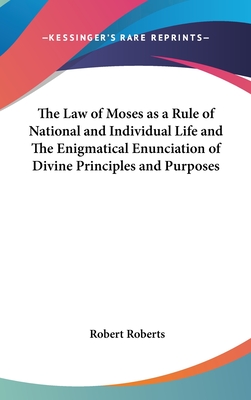 The Law of Moses as a Rule of National and Individual Life and The Enigmatical Enunciation of Divine Principles and Purposes - Roberts, Robert
