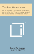 The Law of Nations: Or Principles of the Law of Nature, Applied to the Conduct and Affairs of Nations and Sovereigns (1853)