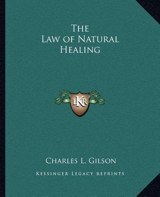 The Law of Natural Healing - Gilson, Charles L