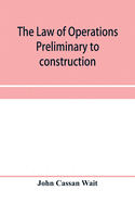 The law of operations preliminary to construction in engineering and architecture. Rights in real property, boundaries, easements, and franchises. For engineers, architects, contractors, builders, public officers, and attorneys at law