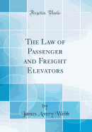 The Law of Passenger and Freight Elevators (Classic Reprint)
