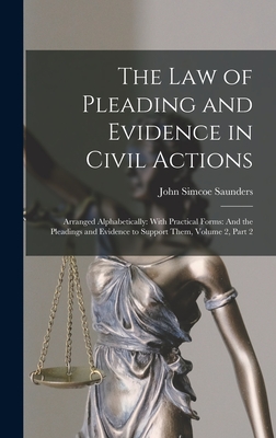 The Law of Pleading and Evidence in Civil Actions: Arranged Alphabetically: With Practical Forms: And the Pleadings and Evidence to Support Them, Volume 2, part 2 - Saunders, John Simcoe