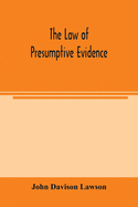 The law of presumptive evidence, including presumptions both of law and of fact, and the burden of proof both in civil and criminal cases, reduced to rules