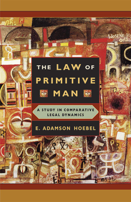 The Law of Primitive Man: A Study in Comparative Legal Dynamics - Hoebel, E Adamson