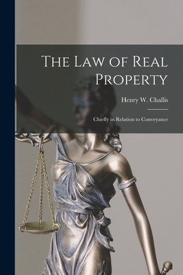 The Law of Real Property: Chiefly in Relation to Conveyance - Challis, Henry W (Henry William) B (Creator)