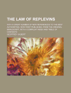 The Law of Replevins: With a Great Number of New References to the Best Authorities. Now First Published, from the Original Manuscript, with a Compleat Index and Table of Contents