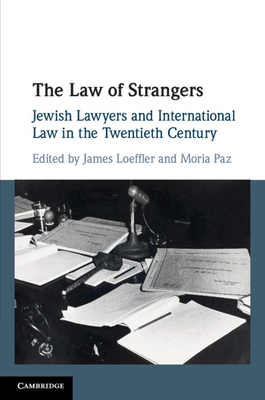 The Law of Strangers: Jewish Lawyers and International Law in the Twentieth Century - Loeffler, James, Professor (Editor), and Paz, Moria (Editor)