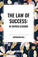 The Law of Success: In Sixteen Lessons: Complete and Unabridged