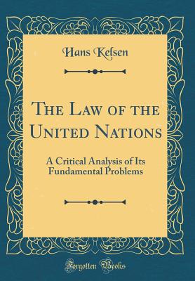 The Law of the United Nations: A Critical Analysis of Its Fundamental Problems (Classic Reprint) - Kelsen, Hans