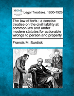 The Law of Torts: A Concise Treatise on the Civil Liability at Common Law and Under Modern Statutes for Actionable Wrongs to Person and Property