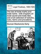 The Law of Trade Marks and Trade Name: With Chapters on Trade Secret and Trade Libel, and a Full Collection of Statutes, Rules, Forms and Precedents.