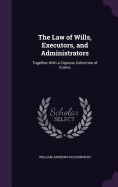 The Law of Wills, Executors, and Administrators: Together With a Copious Collection of Forms