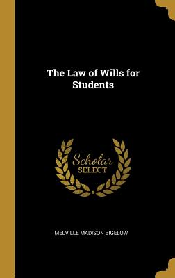 The Law of Wills for Students - Bigelow, Melville Madison