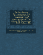 The Law Papers: Correspondence and Documents During Jonathan Law's Governorship of the Colony of Connecticut, 1741-1750, Volume 11...