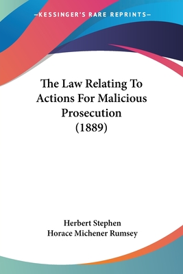 The Law Relating To Actions For Malicious Prosecution (1889) - Stephen, Herbert, Sir, and Rumsey, Horace Michener