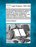 The Law Relating to Actions for Malicious Prosecution: With American Notes by Horace M. Rumsey. a Selection of Leading Cases in the Criminal Law: With Notes / By Walter S. Shirley; With American Notes by Horace M. Rumsey.