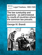 The law suretyship and guaranty: as administered by courts of countries where the common law prevails. - Brandt, George W