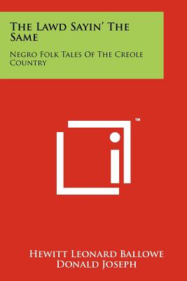 The Lawd Sayin' The Same: Negro Folk Tales Of The Creole Country - Ballowe, Hewitt Leonard, and Joseph, Donald (Introduction by)