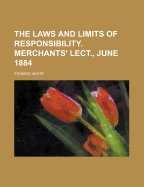 The Laws and Limits of Responsibility. Merchants' Lect., June 1884