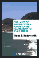 The Laws of Bridge: With a Guide to the Game; How to Play Bridge