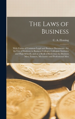 The Laws of Business [microform]: With Forms of Common Legal and Business Documents: for the Use of Students in Business Colleges, Collegiate Institutes and High Schools, and as a Book of Reference for Business Men, Farmers, Mechanics And... - Fleming, C A (Christopher Alexander) (Creator)