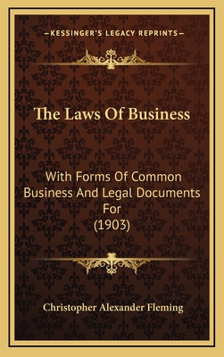 The Laws of Business: With Forms of Common Business and Legal Documents for (1903) - Fleming, Christopher Alexander