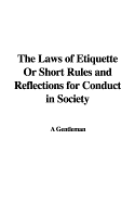 The Laws of Etiquette or Short Rules and Reflections for Conduct in Society