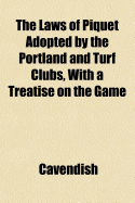 The Laws of Piquet Adopted by the Portland and Turf Clubs, with a Treatise on the Game