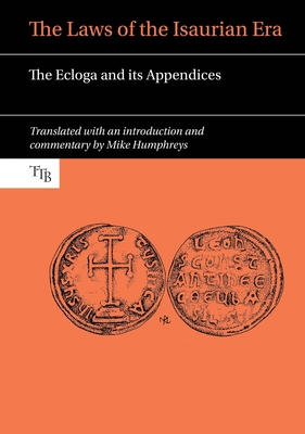 The Laws of the Isaurian Era: The Ecloga and its Appendices - Humphreys, Mike (Editor)