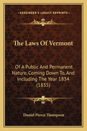 The Laws of Vermont: Of a Public and Permanent Nature, Coming Down To, and Including the Year 1834 (1835)