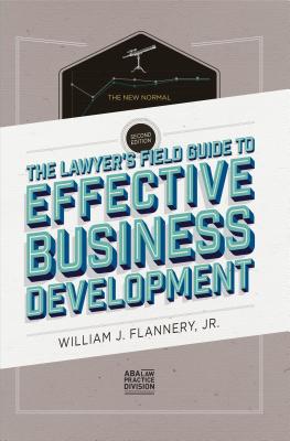 The Lawyer's Field Guide to Effective Business Development - Flannery Jr, William J