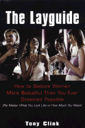 The Lay Guide: How to Seduce Women More Beautiful Than You Ever Dreamed Possible No Matter What You Look Like or How Much You Make