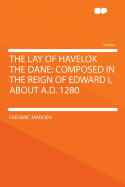 The Lay of Havelok the Dane: Composed in the Reign of Edward I, about A.D. 1280