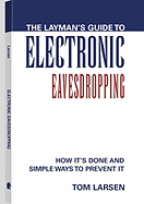 The Layman's Guide to Electronic Eavesdropping: How it's Done and Simple Ways to Prevent it