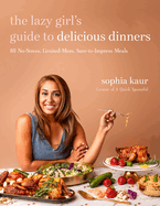 The Lazy Girl's Guide to Delicious Dinners: 60 No-Stress, Limited-Mess, Sure-To-Impress Meals