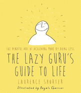 The Lazy Guru's Guide to Life: The Mindful Art of Achieving More by Doing Less