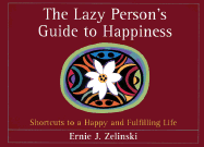 The Lazy Person's Guide to Happiness: Shortcuts to a Happy and Fulfilling Life