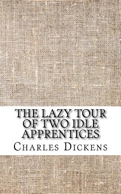 The Lazy Tour Of Two Idle Apprentices - Dickens, Charles