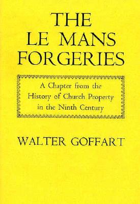 The Le Mans Forgeries: A Chapter from the History of Church Property in the Ninth Century - Goffart, Walter A