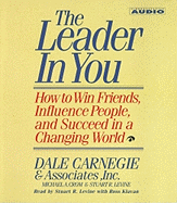 The Leader in You: How to Win Friends Influence People and Succeed in a Completely Changed World