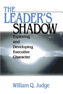 The Leader s Shadow: Exploring and Developing Executive Character