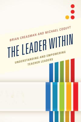 The Leader Within: Understanding and Empowering Teacher Leaders - Creasman, Brian K, and Coquyt, Michael