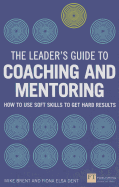 The Leader's Guide to Coaching and Mentoring: How to Use Soft Skills to Get Hard Results
