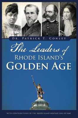 The Leaders of Rhode Island's Golden Age - Conley, Patrick T, and The Rhode Island Heritage Hall of Fame (Contributions by)